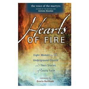 Hearts Of Fire: Eight Women In The Underground Church Their Costly Faith STORIES
